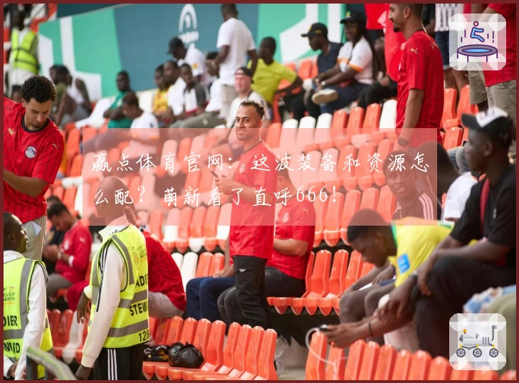 赢点体育官网：这波装备和资源怎么配？萌新看了直呼666！